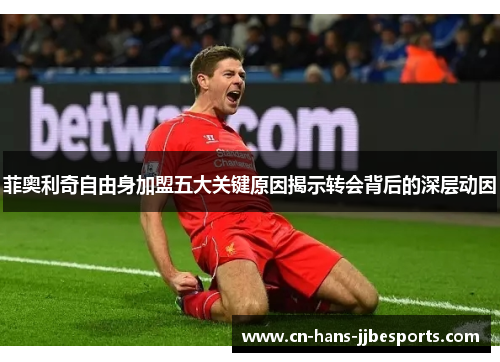 菲奥利奇自由身加盟五大关键原因揭示转会背后的深层动因