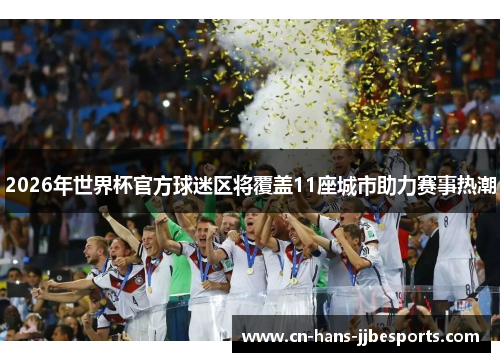 2026年世界杯官方球迷区将覆盖11座城市助力赛事热潮