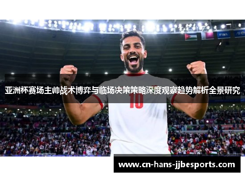 亚洲杯赛场主帅战术博弈与临场决策策略深度观察趋势解析全景研究