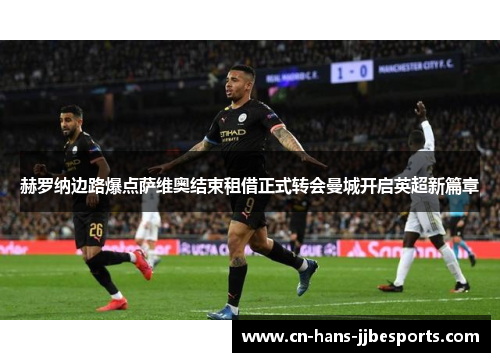 赫罗纳边路爆点萨维奥结束租借正式转会曼城开启英超新篇章